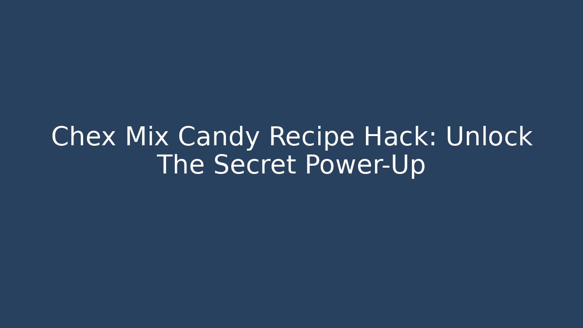 Chex Mix Candy Recipe Hack: Unlock The Secret Power-Up