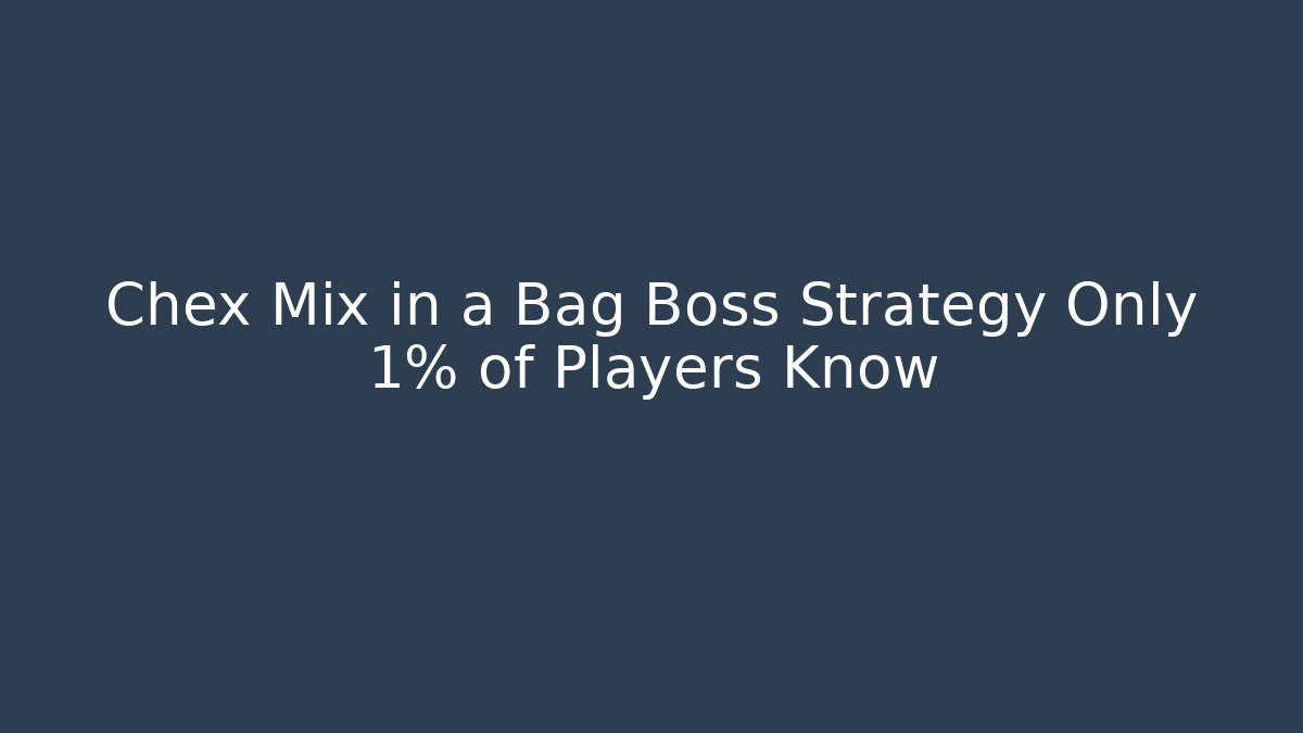 Chex Mix in a Bag Boss Strategy Only 1% of Players Know