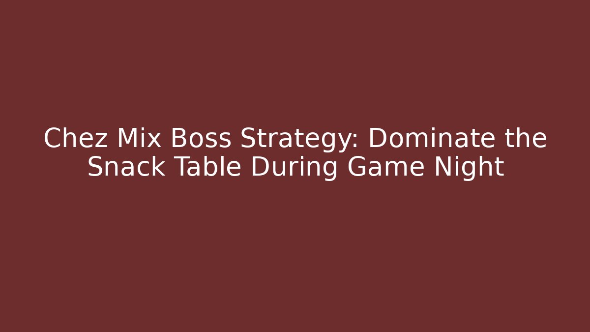 Chez Mix Boss Strategy: Dominate the Snack Table During Game Night