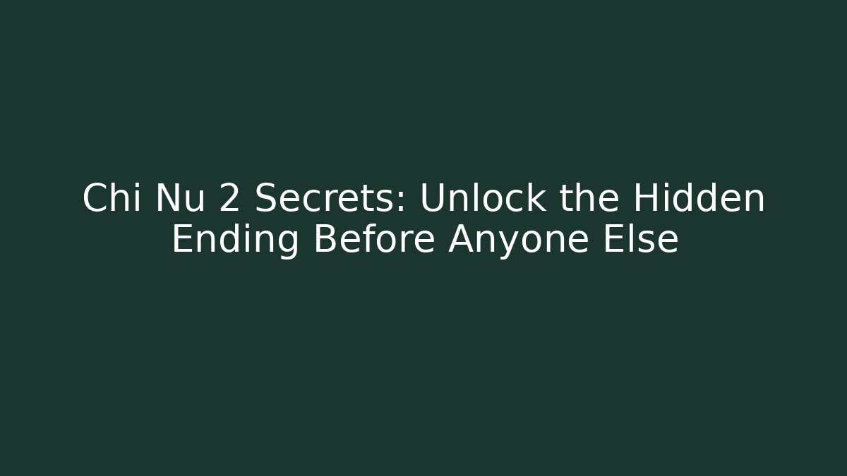 Chi Nu 2 Secrets: Unlock the Hidden Ending Before Anyone Else