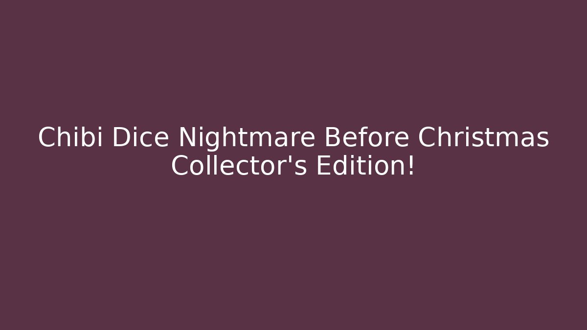 Chibi Dice Nightmare Before Christmas Collector's Edition!