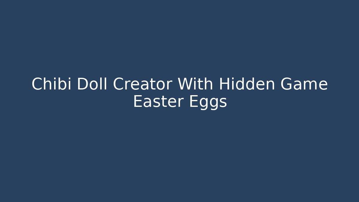 Chibi Doll Creator With Hidden Game Easter Eggs