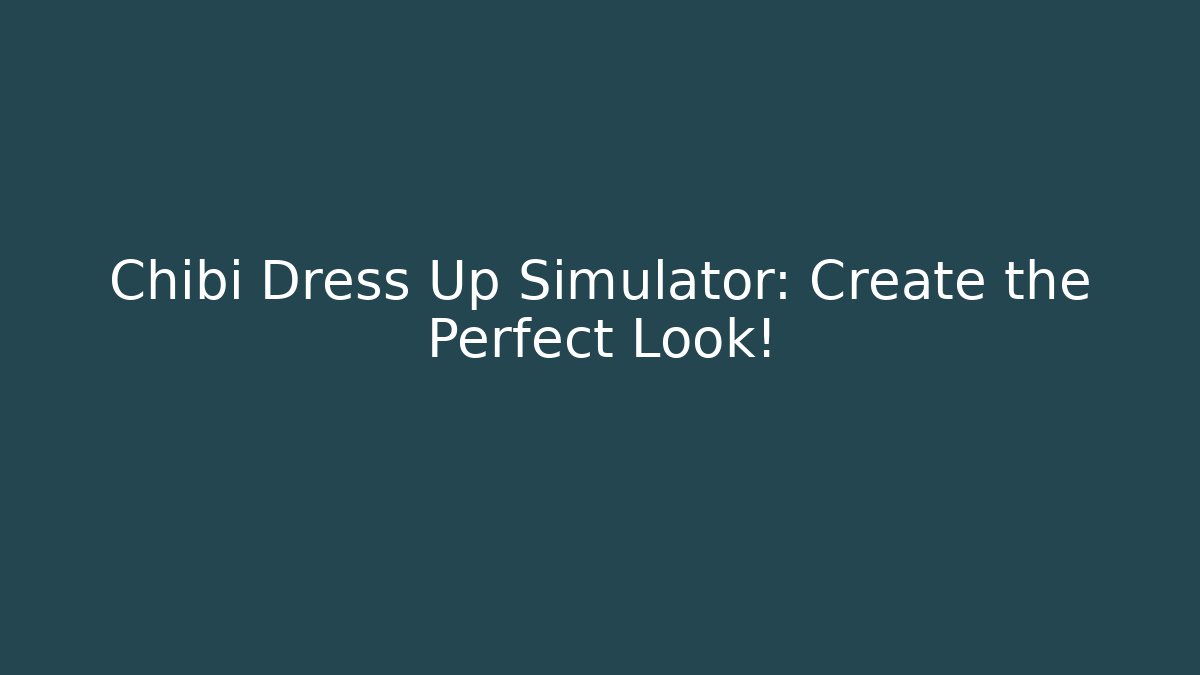 Chibi Dress Up Simulator: Create the Perfect Look! - Create More Assets