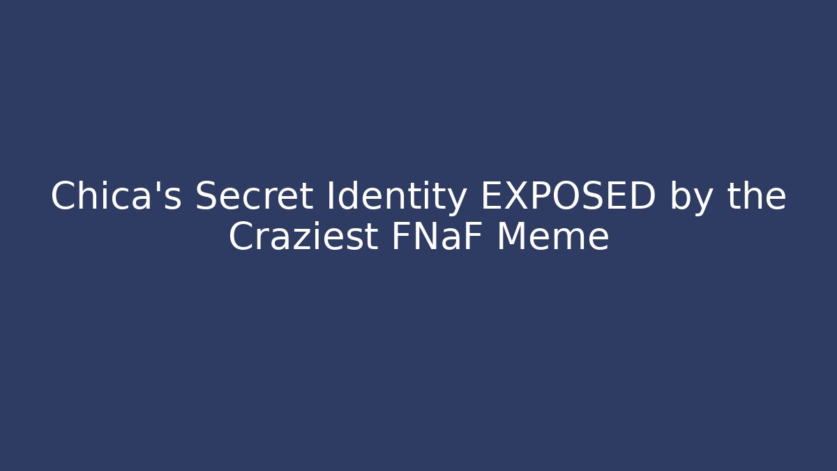 Chica's Secret Identity EXPOSED by the Craziest FNaF Meme