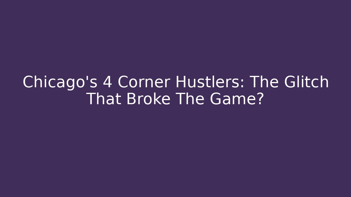 Chicago's 4 Corner Hustlers: The Glitch That Broke The Game?