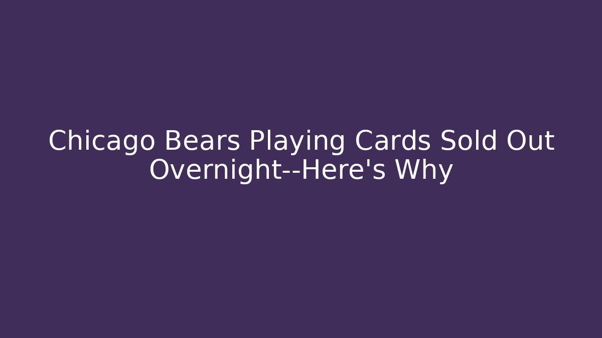 Chicago Bears Playing Cards Sold Out Overnight—Here’s Why - Create More Assets