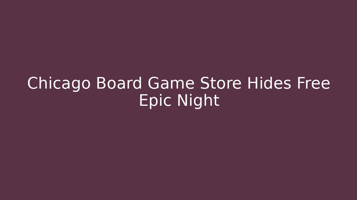 Chicago Board Game Store Hides Free Epic Night - Create More Assets