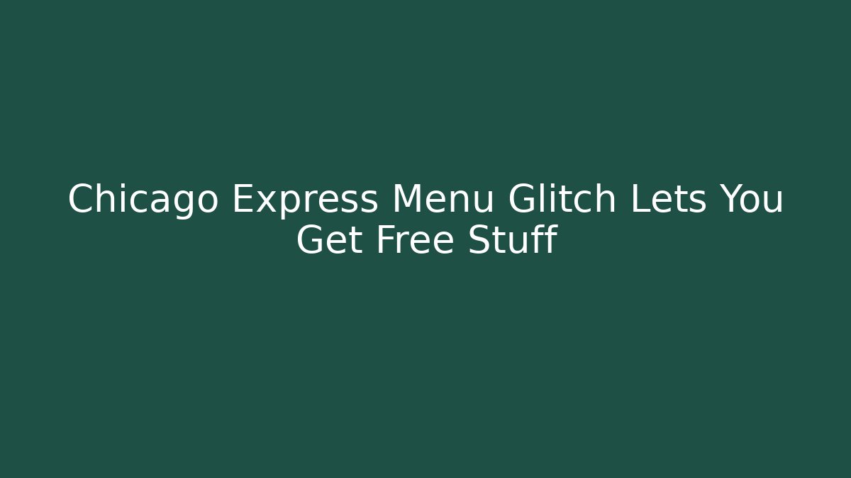 Chicago Express Menu Glitch Lets You Get Free Stuff