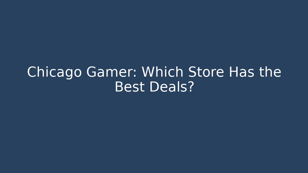 Chicago Gamer: Which Store Has the Best Deals?