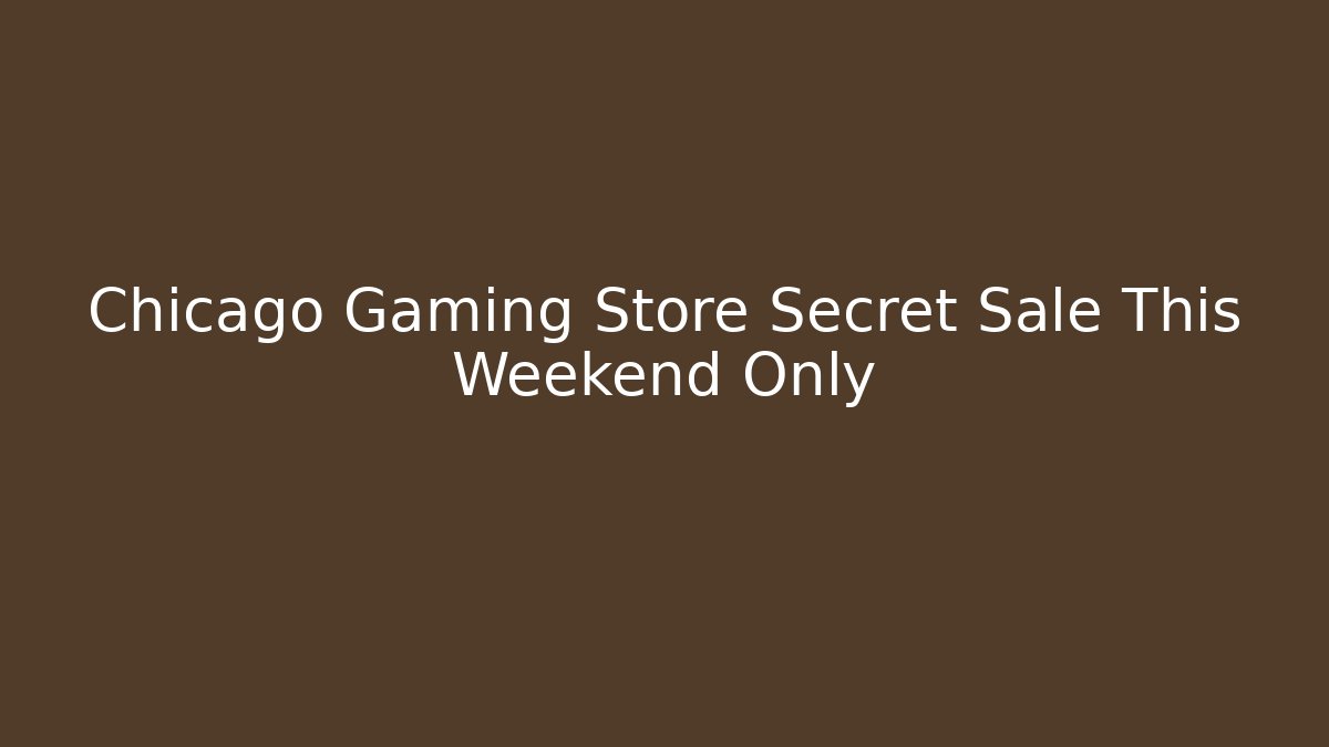 Chicago Gaming Store Secret Sale This Weekend Only