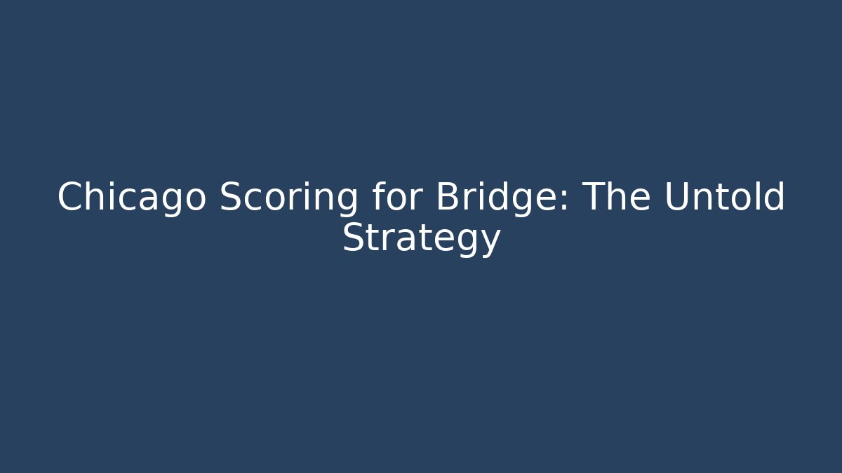 Chicago Scoring for Bridge: The Untold Strategy - Create More Assets