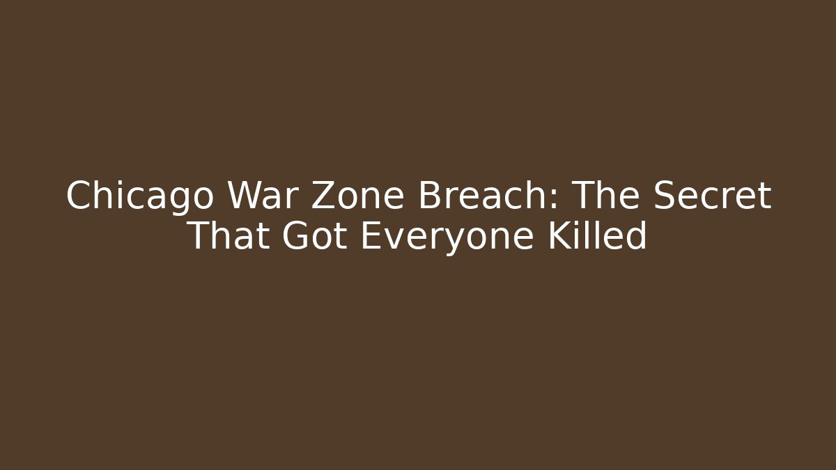 Chicago War Zone Breach: The Secret That Got Everyone Killed