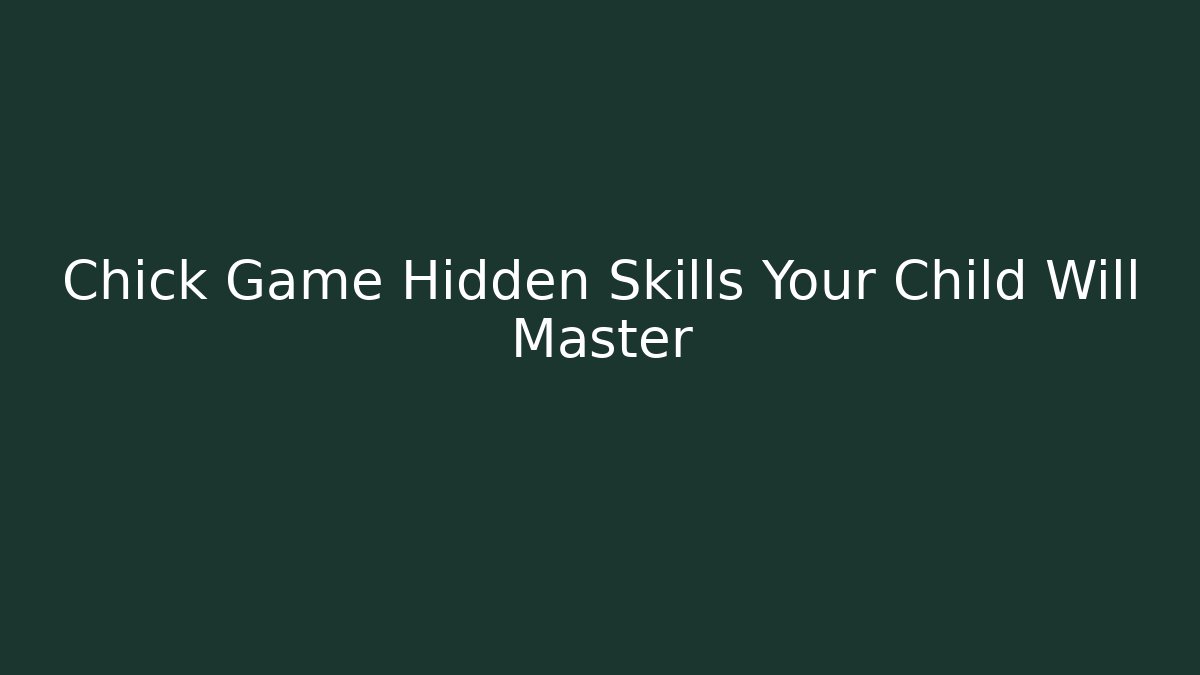 Chick Game Hidden Skills Your Child Will Master - Create More Assets