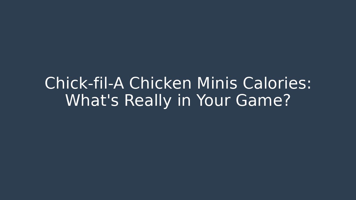 Chick-fil-A Chicken Minis Calories: What's Really in Your Game?