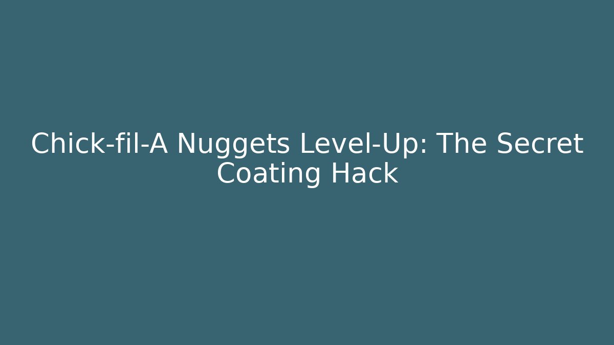 Chick-fil-A Nuggets Level-Up: The Secret Coating Hack