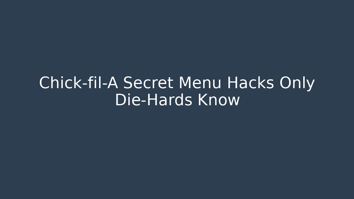 Chick-fil-A Secret Menu Hacks Only Die-Hards Know
