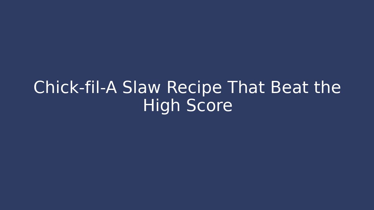 Chick-fil-A Slaw Recipe That Beat the High Score