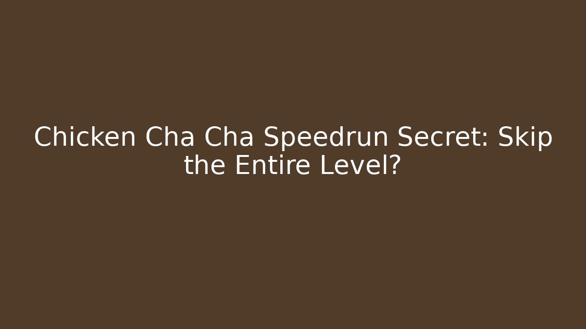 Chicken Cha Cha Speedrun Secret: Skip the Entire Level?