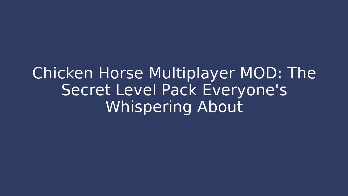 Chicken Horse Multiplayer MOD: The Secret Level Pack Everyone’s Whispering About