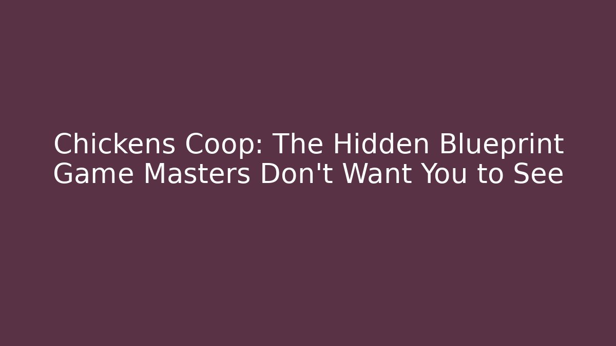 Chickens Coop: The Hidden Blueprint Game Masters Don't Want You to See