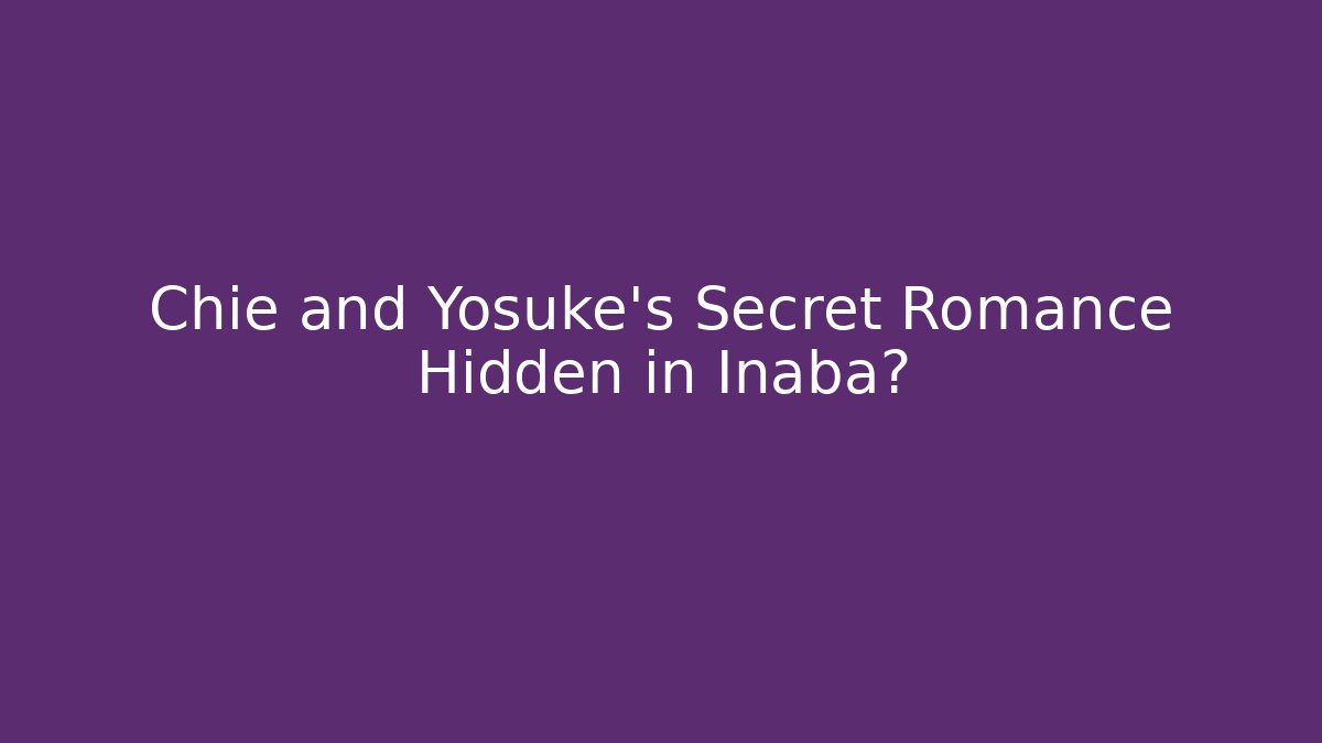 Chie and Yosuke's Secret Romance Hidden in Inaba?