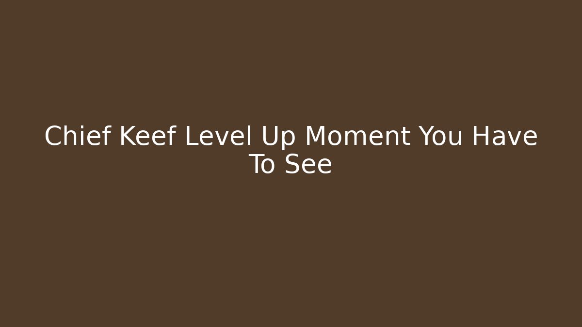 Chief Keef Level Up Moment You Have To See