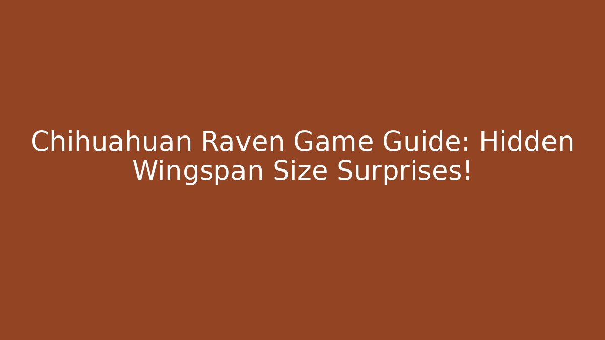 Chihuahuan Raven Game Guide: Hidden Wingspan Size Surprises!