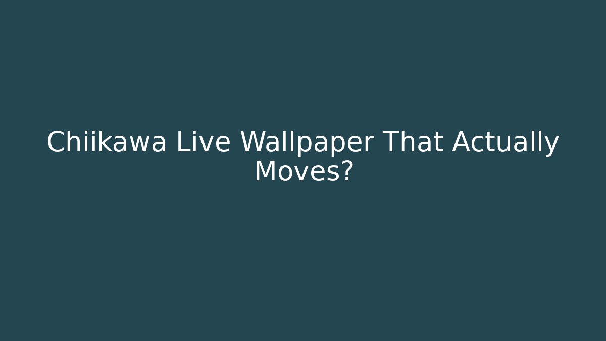 Chiikawa Live Wallpaper That Actually Moves?