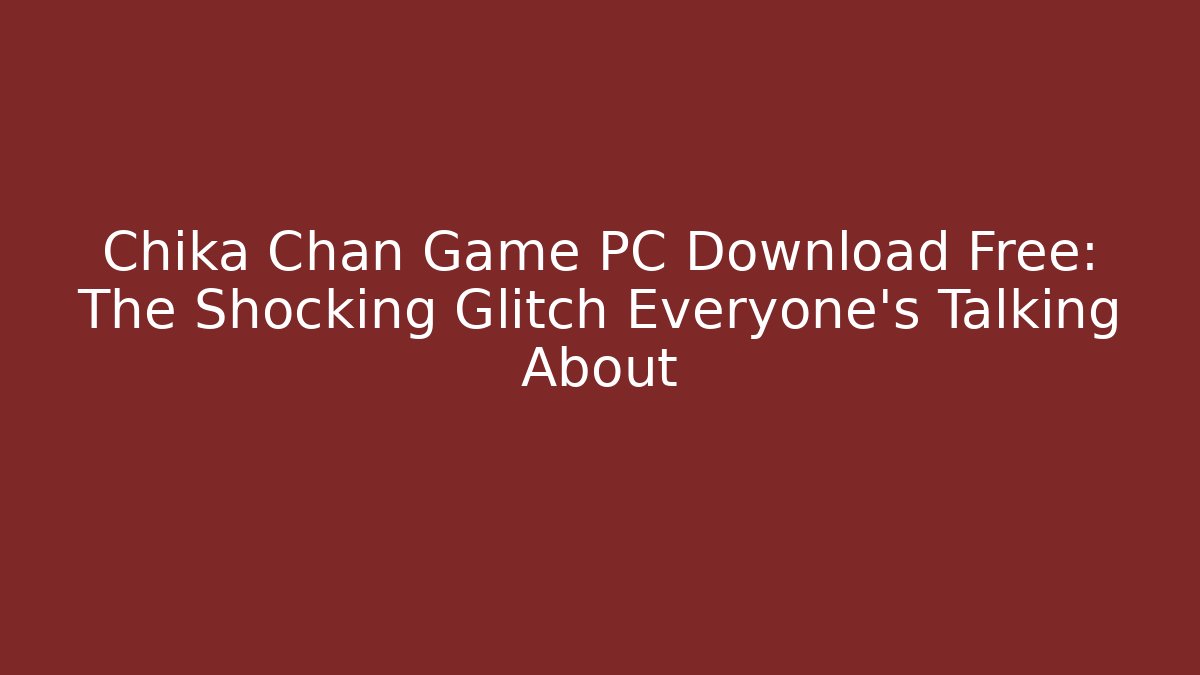 Chika Chan Game PC Download Free: The Shocking Glitch Everyone’s Talking About