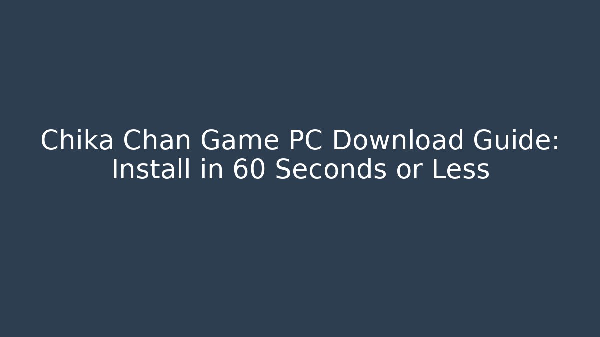 Chika Chan Game PC Download Guide: Install in 60 Seconds or Less