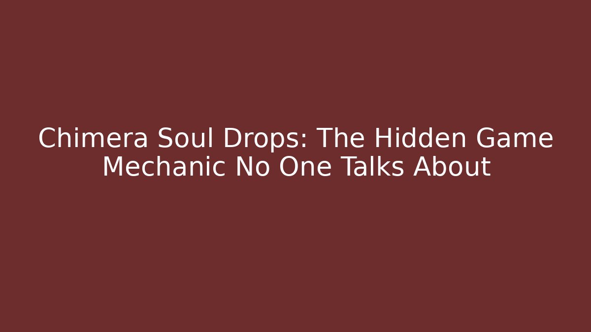 Chimera Soul Drops: The Hidden Game Mechanic No One Talks About