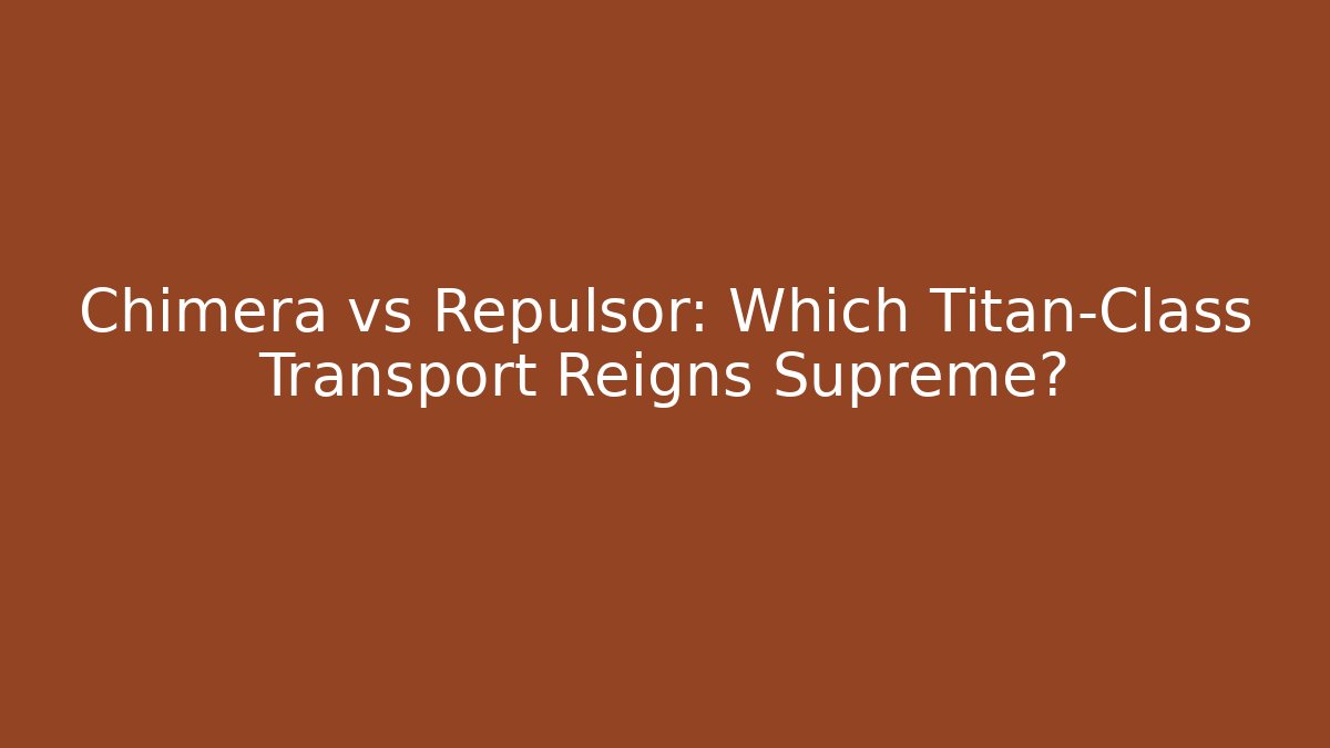 Chimera vs Repulsor: Which Titan-Class Transport Reigns Supreme?