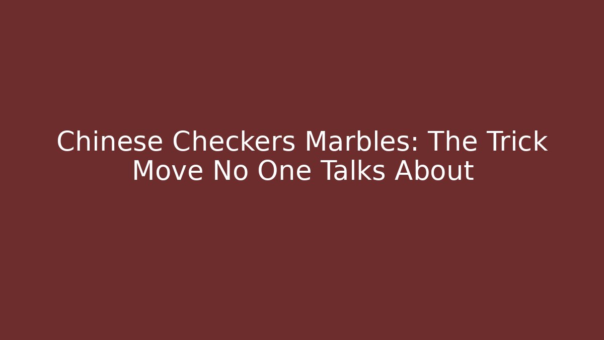 Chinese Checkers Marbles: The Trick Move No One Talks About