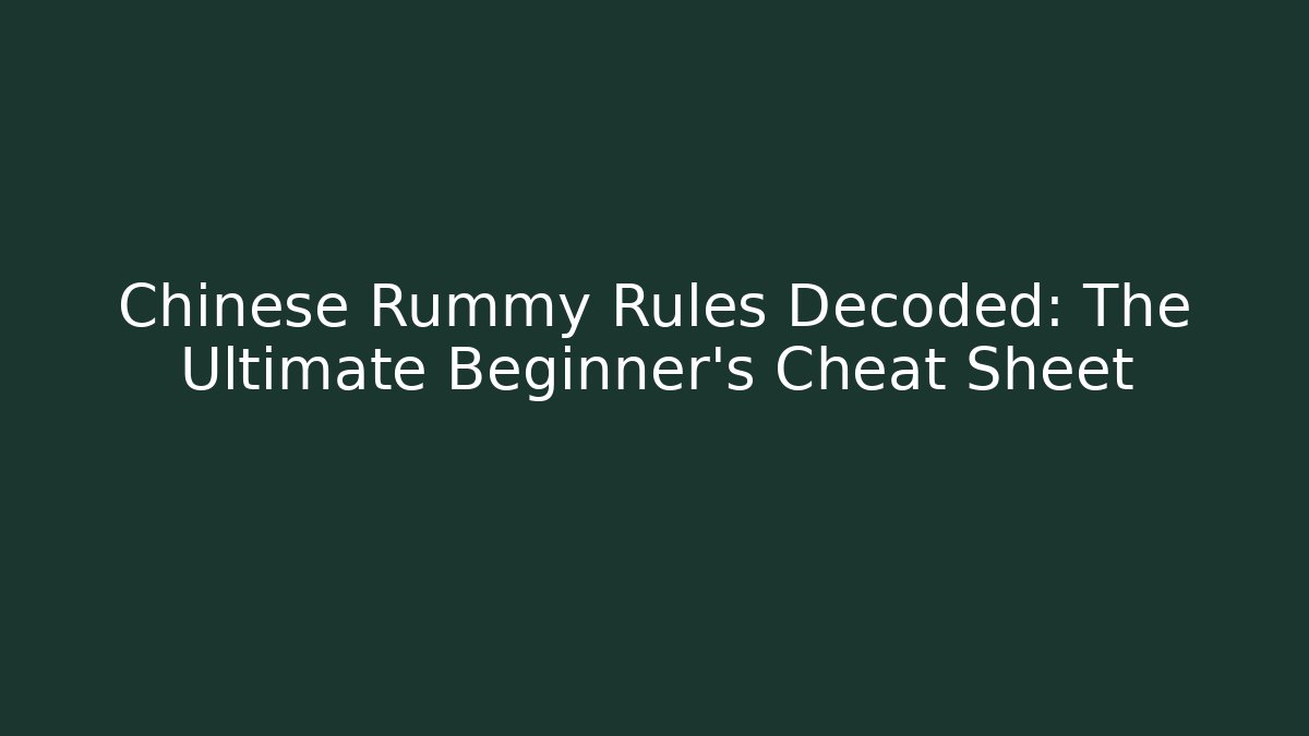 Chinese Rummy Rules Decoded: The Ultimate Beginner’s Cheat Sheet - Create More Assets