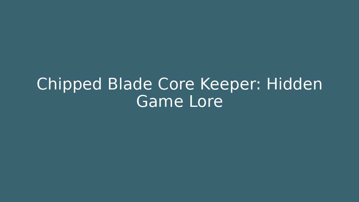 Chipped Blade Core Keeper: Hidden Game Lore - Create More Assets