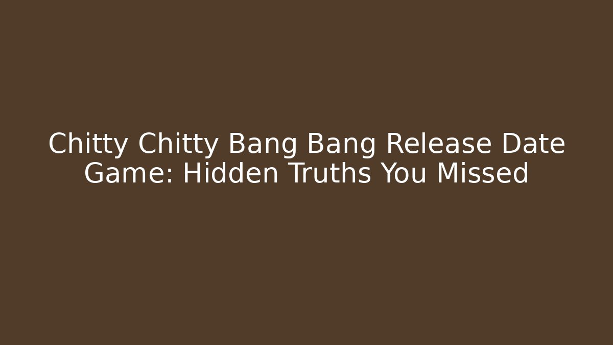 Chitty Chitty Bang Bang Release Date Game: Hidden Truths You Missed