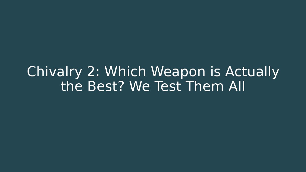 Chivalry 2: Which Weapon is Actually the Best? We Test Them All