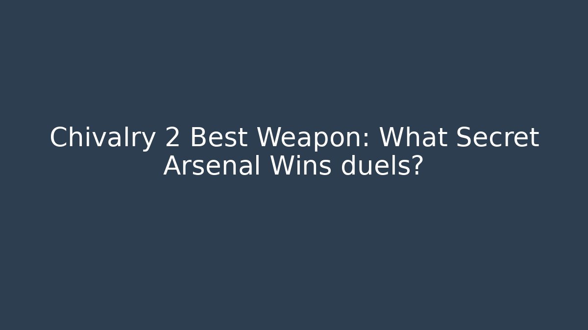 Chivalry 2 Best Weapon: What Secret Arsenal Wins duels?