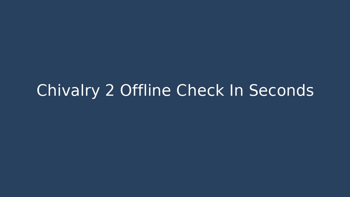 Chivalry 2 Offline Check In Seconds