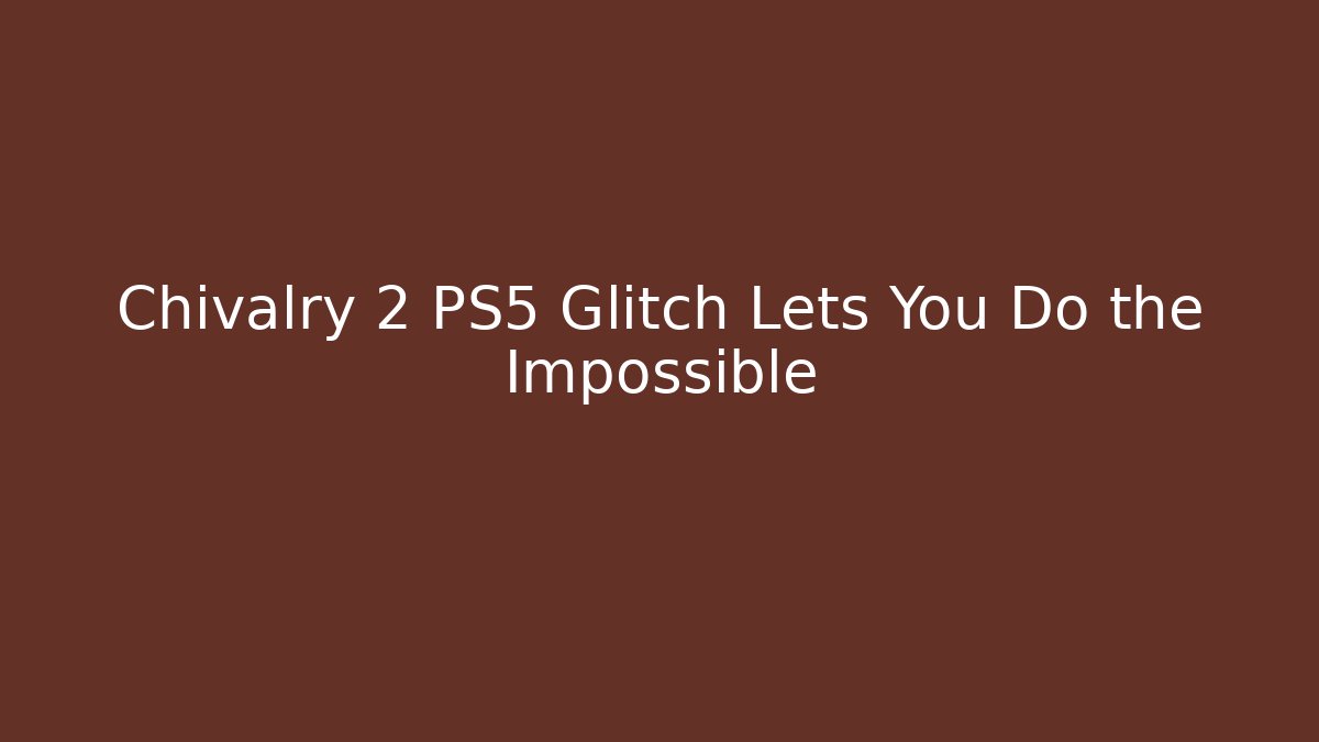 Chivalry 2 PS5 Glitch Lets You Do the Impossible