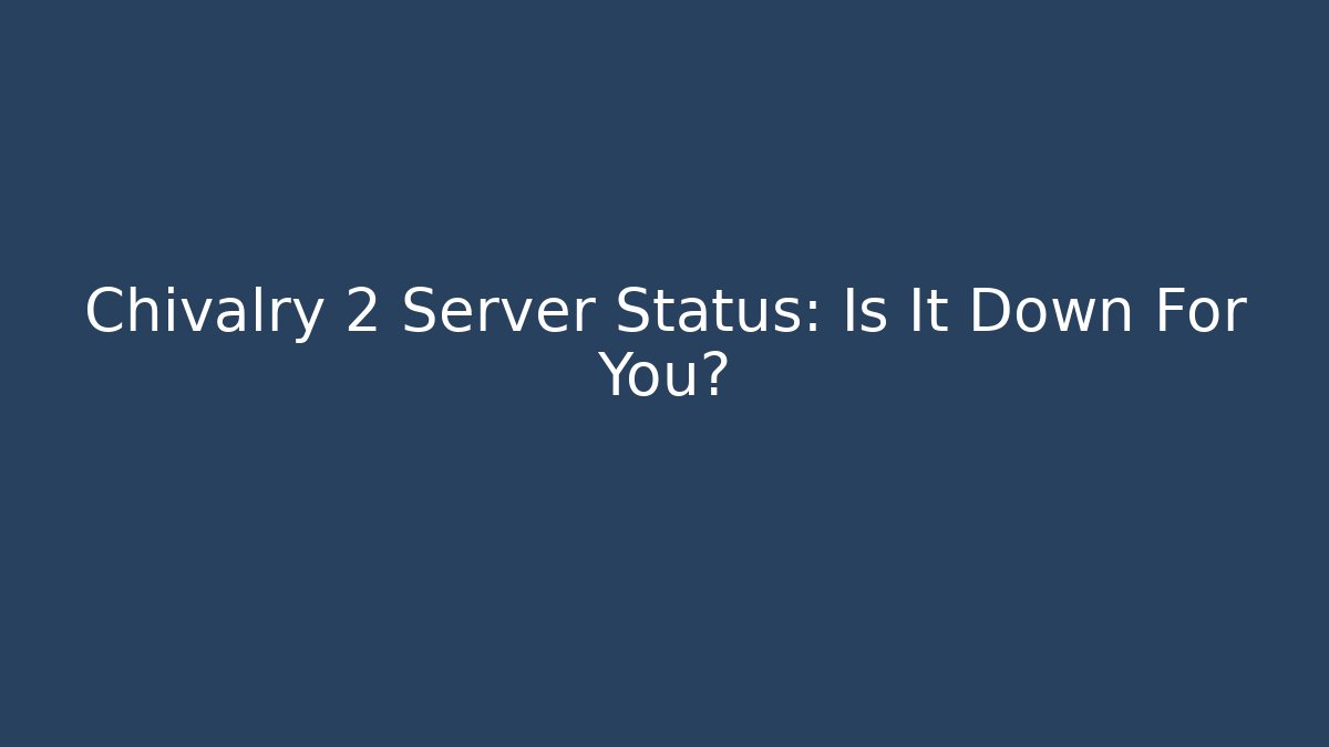 Chivalry 2 Server Status: Is It Down For You?