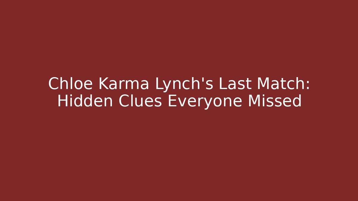Chloe Karma Lynch's Last Match: Hidden Clues Everyone Missed
