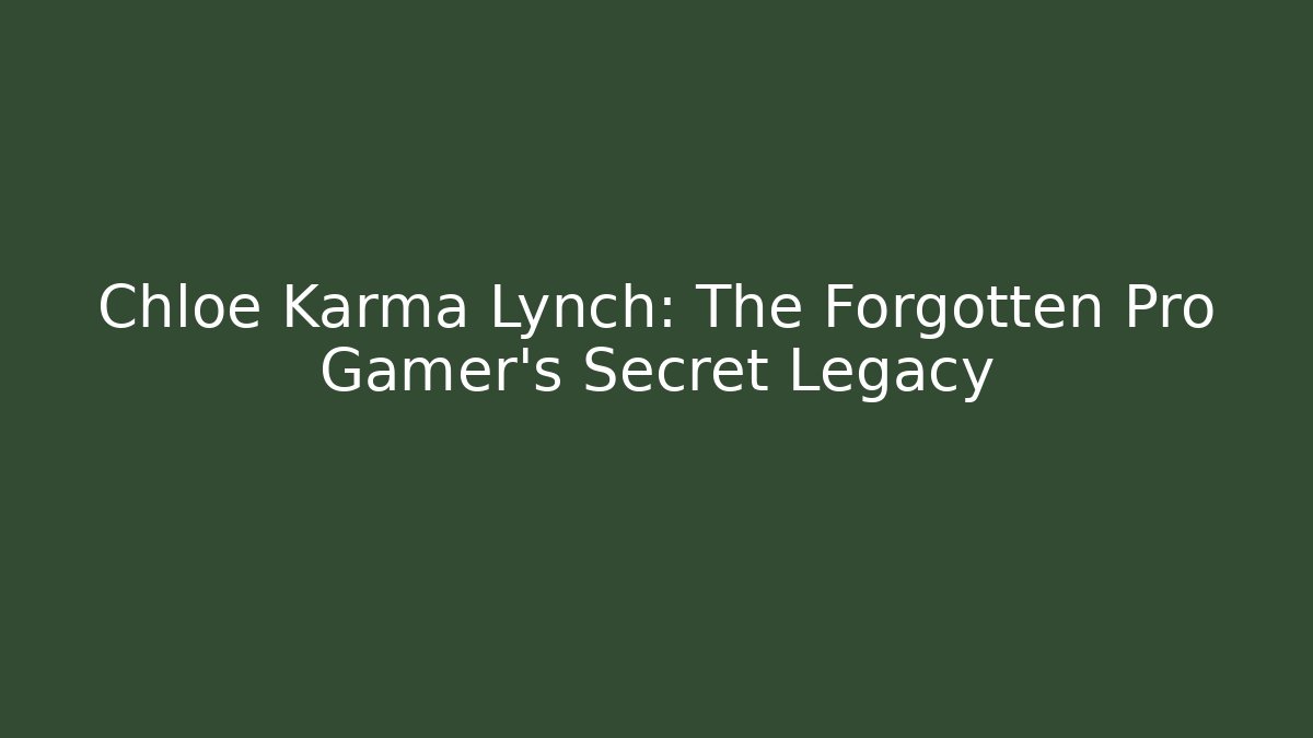 Chloe Karma Lynch: The Forgotten Pro Gamer's Secret Legacy