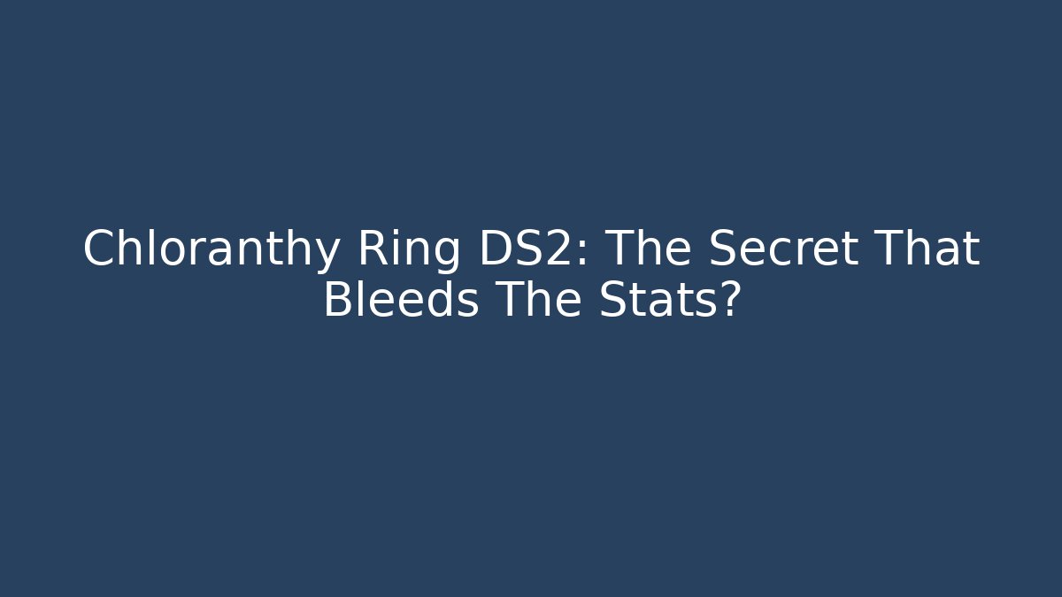 Chloranthy Ring DS2: The Secret That Bleeds The Stats? - Create More Assets