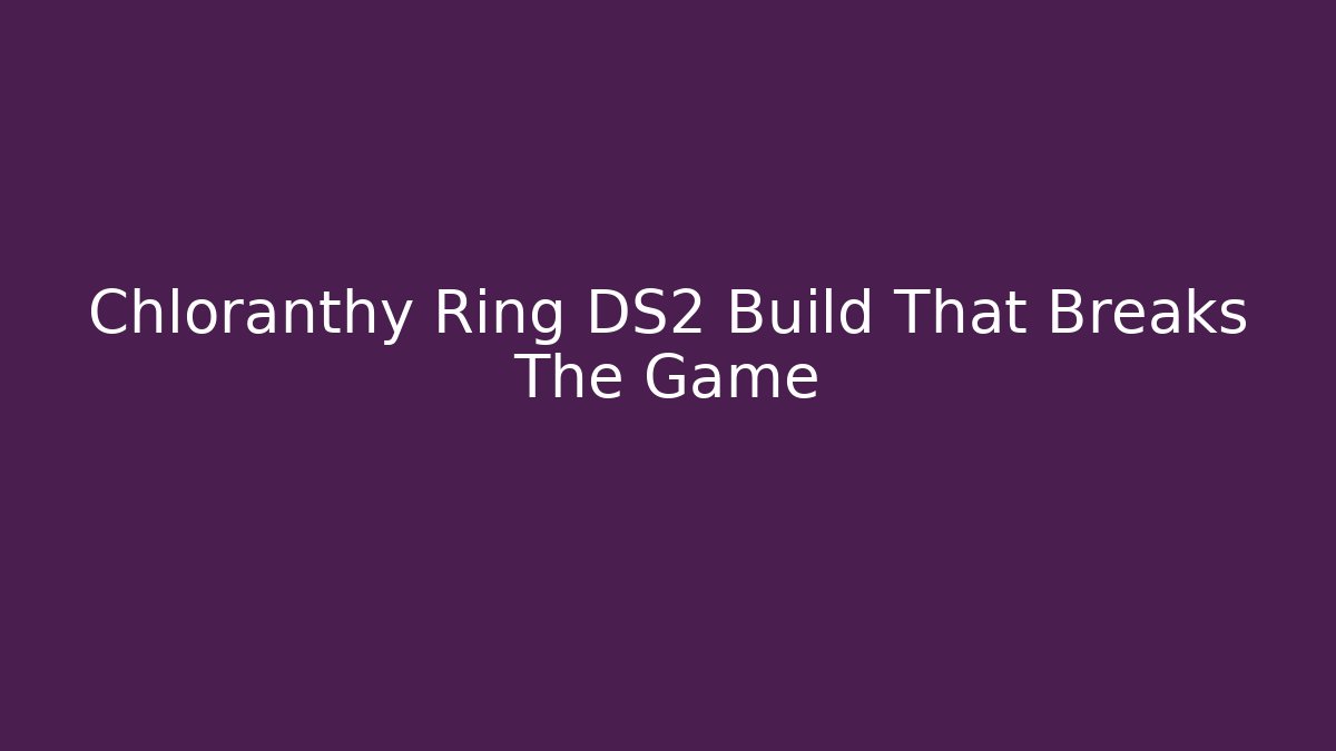 Chloranthy Ring DS2 Build That Breaks The Game