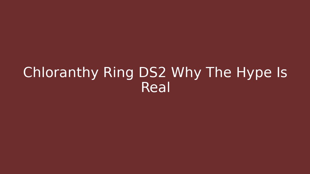 Chloranthy Ring DS2 Why The Hype Is Real - Create More Assets