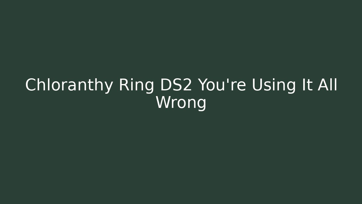 Chloranthy Ring DS2 You're Using It All Wrong - Create More Assets