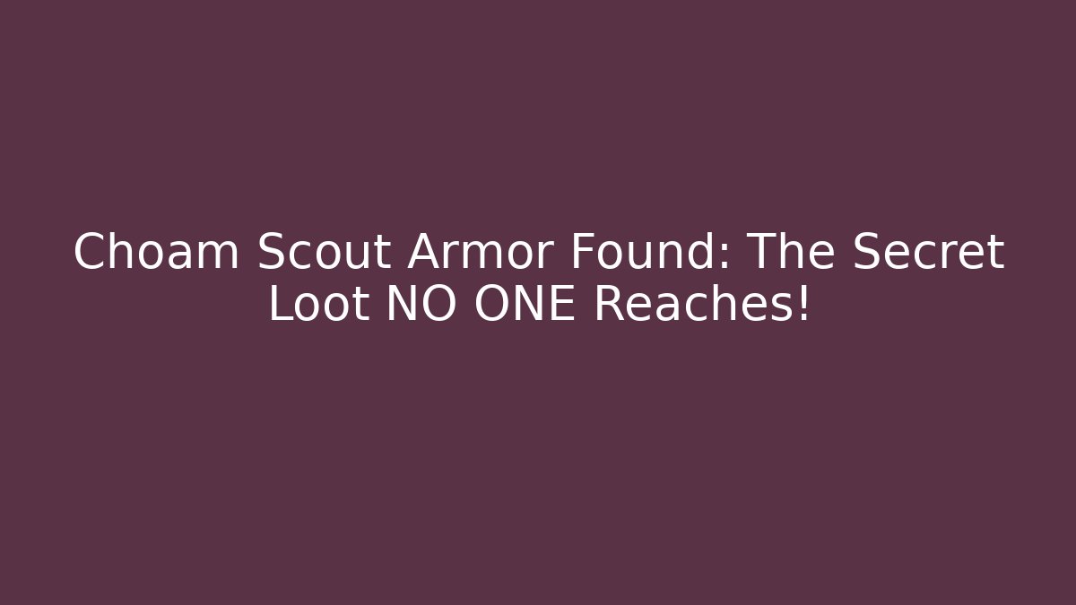 Choam Scout Armor Found: The Secret Loot NO ONE Reaches!