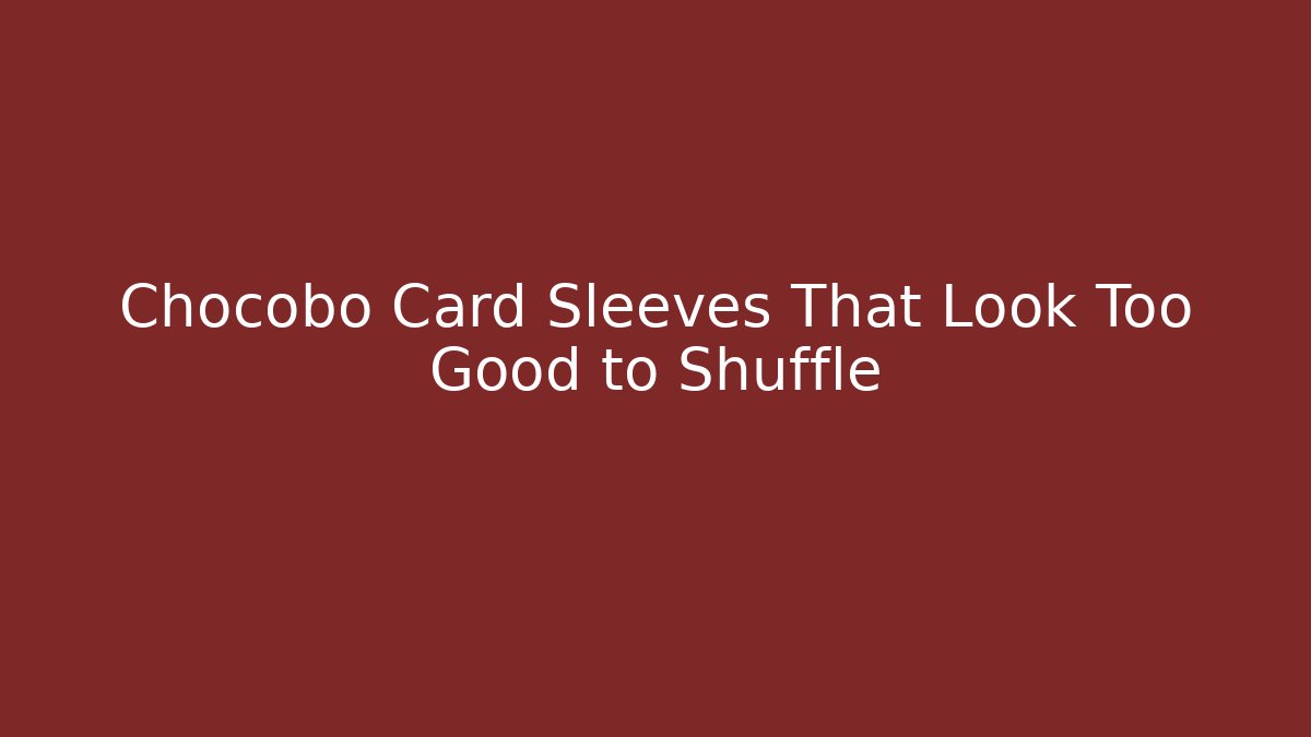 Chocobo Card Sleeves That Look Too Good to Shuffle