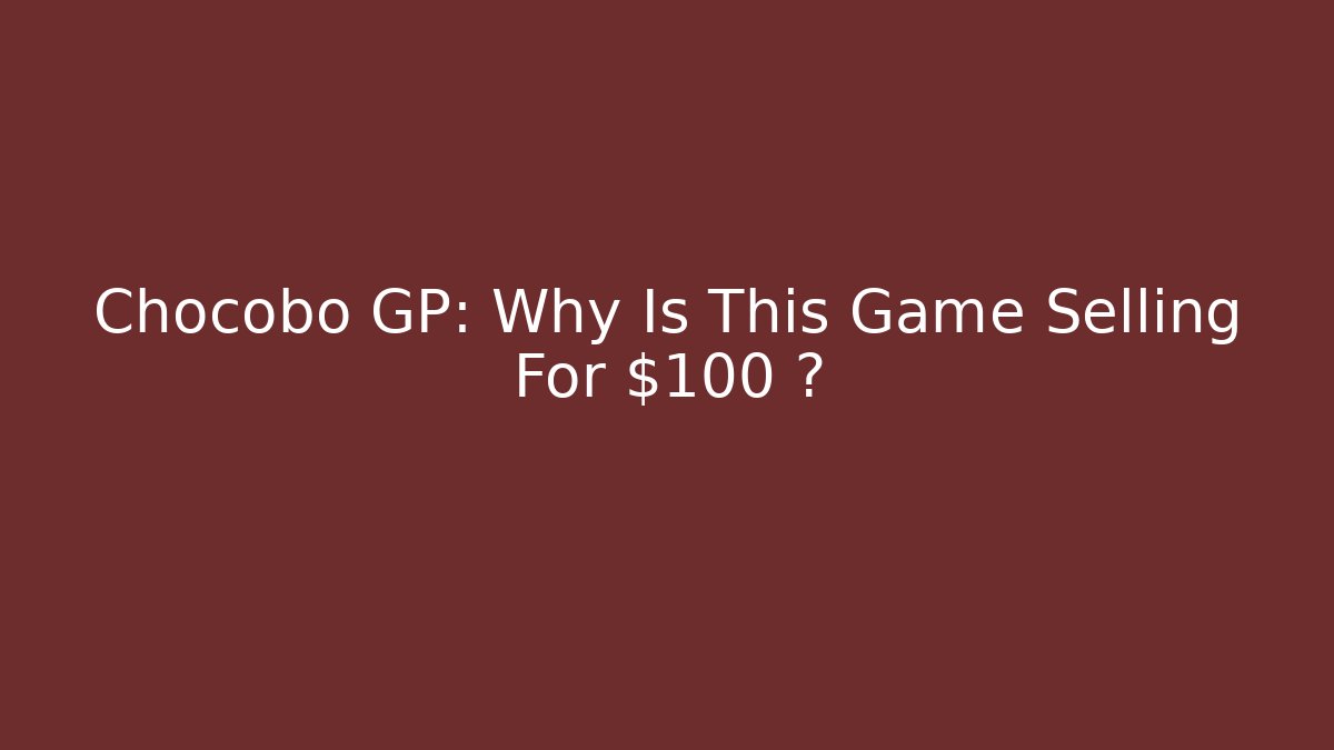 Chocobo GP: Why Is This Game Selling For $100+?